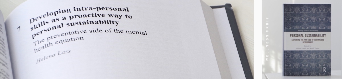 'Developing Intra-Personal Skills as a Proactive Way to Personal Sustainability - The Preventative Side of the Mental Health Equation’ by Dr Helena Lass (Author); published in the book ‘Personal Sustainability. Exploring the Far Side of Sustainable Development’; Routledge, London & New York 2018